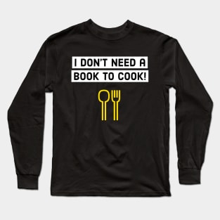 I don't need a book to cook! Long Sleeve T-Shirt